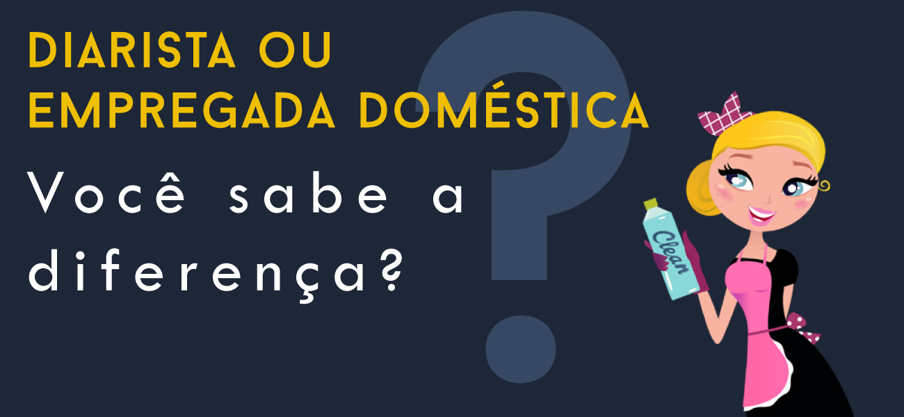 A DIFERENÇA ENTRE A DIARISTA E A EMPREGADA DOMÉSTICA