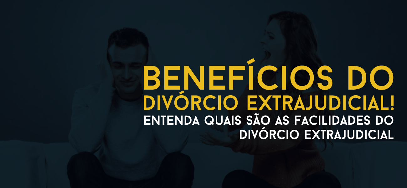 6 benefícios do divórcio extrajudicial