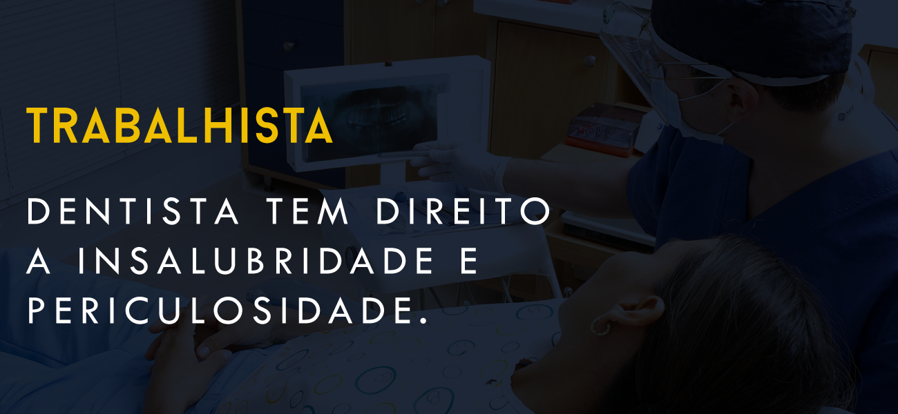 DENTISTA TEM DIREITO A INSALUBRIDADE E PERICULOSIDADE