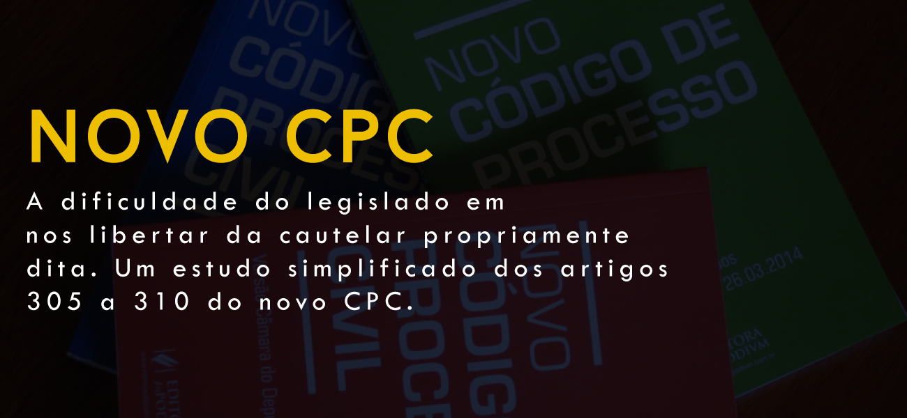 A dificuldade do legislador em nos libertar da cautelar propriamente dita. Um estudo simplificado dos artigos 305 a 310 do novo CPC.